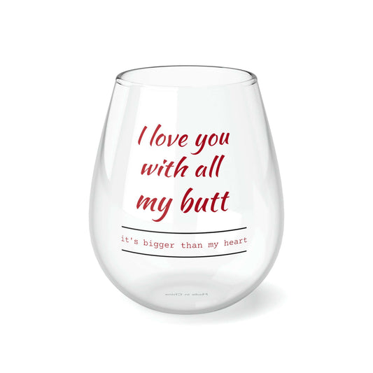 I Love You With All My Butt - Personalized Stemless Wine Glass. Romance, Parties, Weddings, Housewarming, Fun.