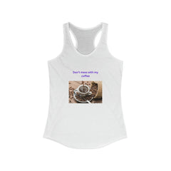 Women's Ideal Racerback Tank for Coffee Lovers. "Don't mess with my coffee!" - Best Gifter Ever: Unwrap Your Passion: Ski. Snowboard. Travel. Love. Play. Shop.